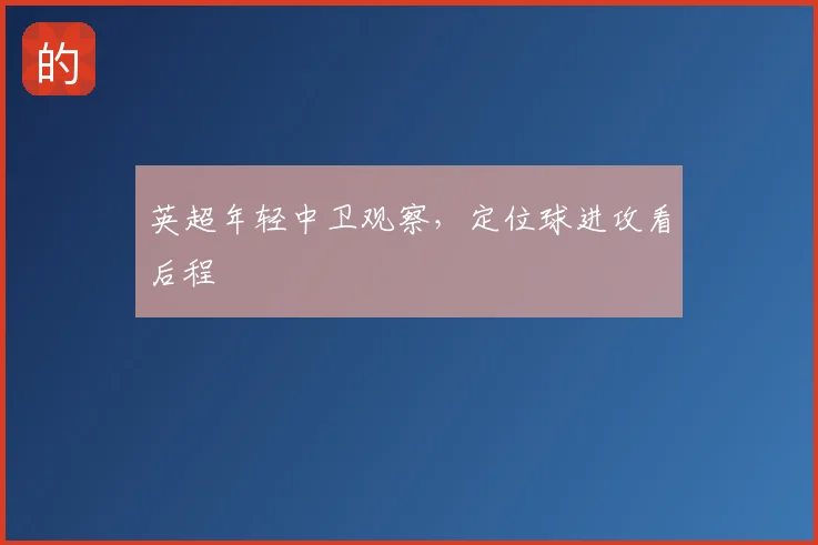 英超年轻中卫观察，定位球进攻看后程